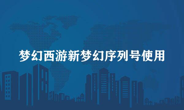 梦幻西游新梦幻序列号使用