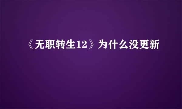 《无职转生12》为什么没更新
