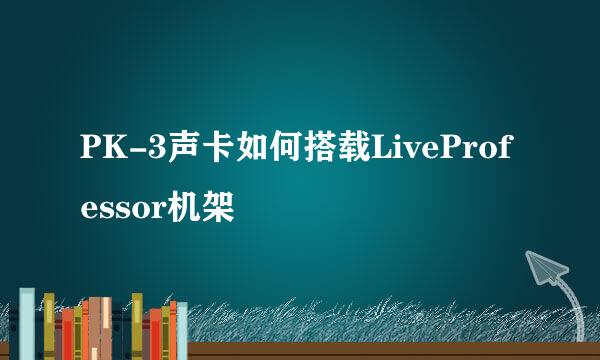 PK-3声卡如何搭载LiveProfessor机架