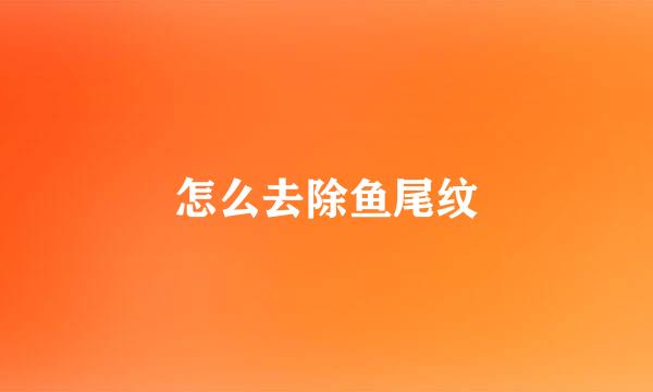 怎么去除鱼尾纹
