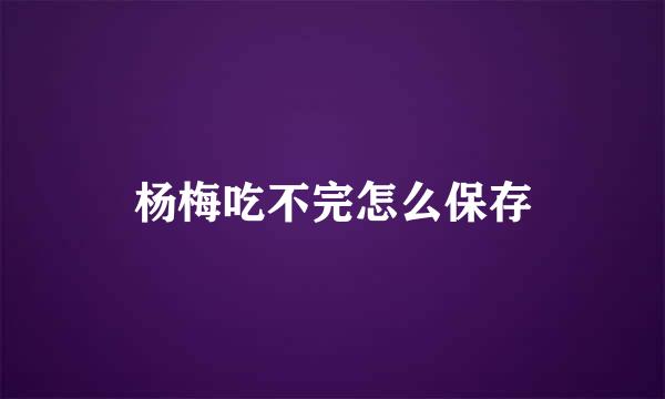 杨梅吃不完怎么保存
