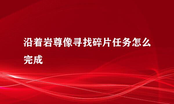 沿着岩尊像寻找碎片任务怎么完成