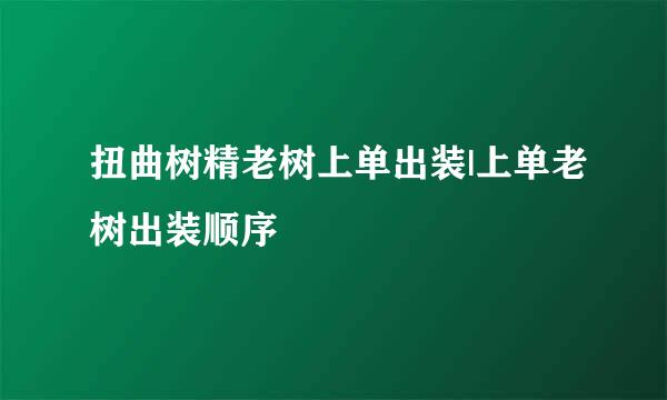 扭曲树精老树上单出装|上单老树出装顺序