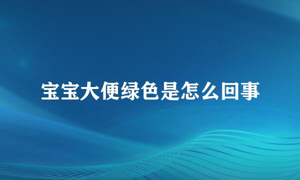 宝宝大便绿色是怎么回事