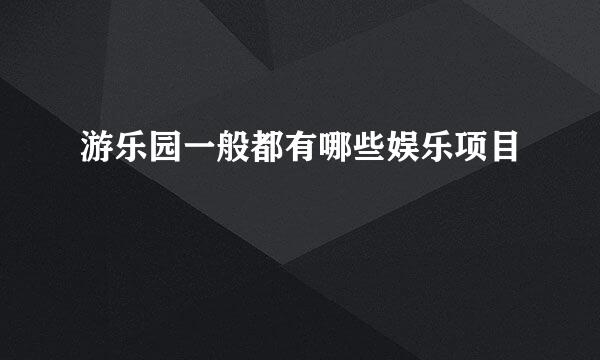 游乐园一般都有哪些娱乐项目