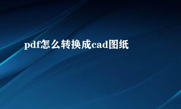 pdf怎么转换成cad图纸