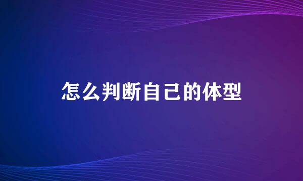 怎么判断自己的体型
