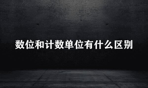 数位和计数单位有什么区别