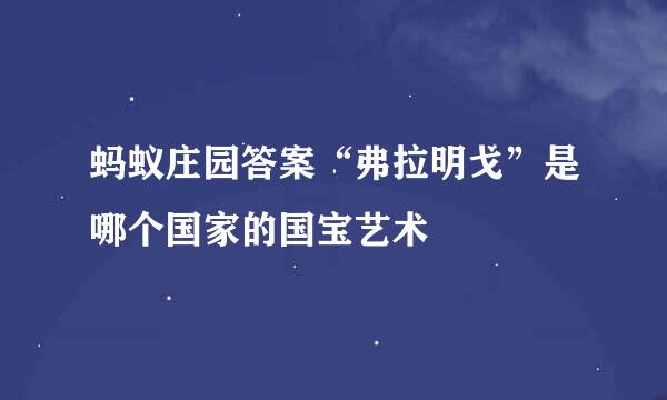 蚂蚁庄园答案“弗拉明戈”是哪个国家的国宝艺术