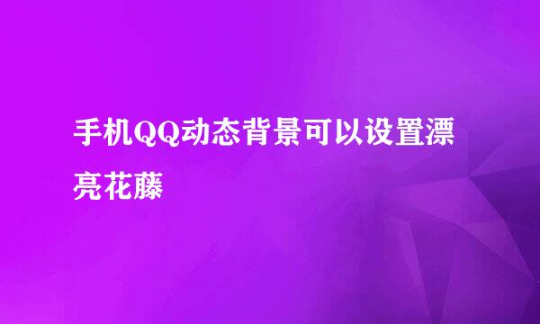 手机QQ动态背景可以设置漂亮花藤