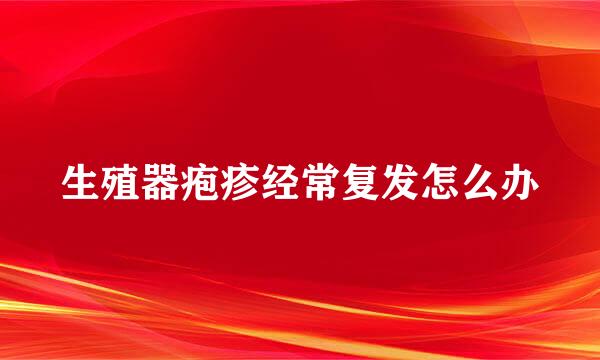 生殖器疱疹经常复发怎么办