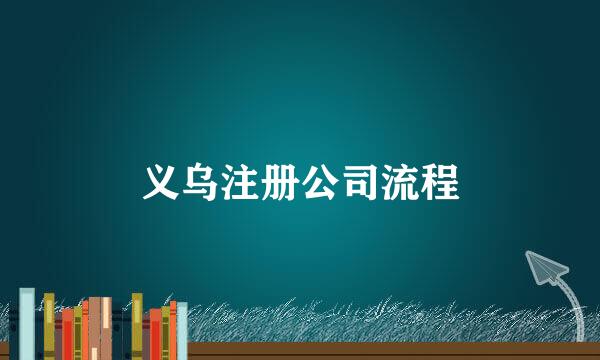 义乌注册公司流程