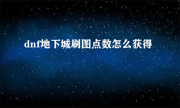 dnf地下城刷图点数怎么获得
