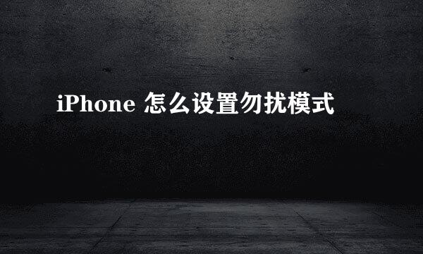 iPhone 怎么设置勿扰模式