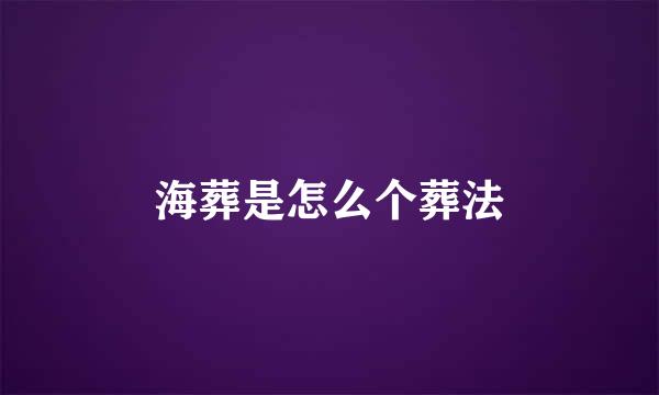 海葬是怎么个葬法