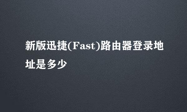 新版迅捷(Fast)路由器登录地址是多少