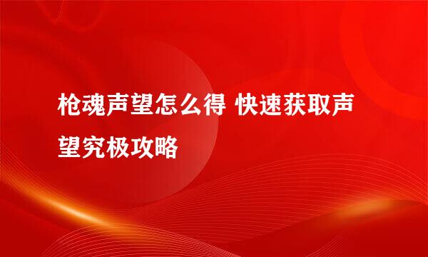 枪魂声望怎么得 快速获取声望究极攻略