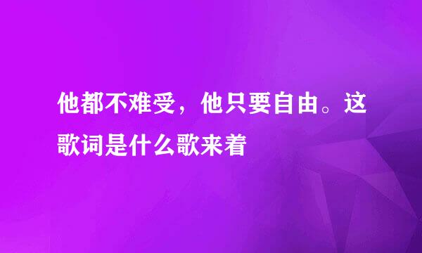 他都不难受，他只要自由。这歌词是什么歌来着