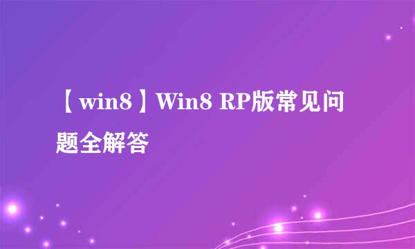 【win8】Win8 RP版常见问题全解答