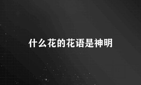 什么花的花语是神明