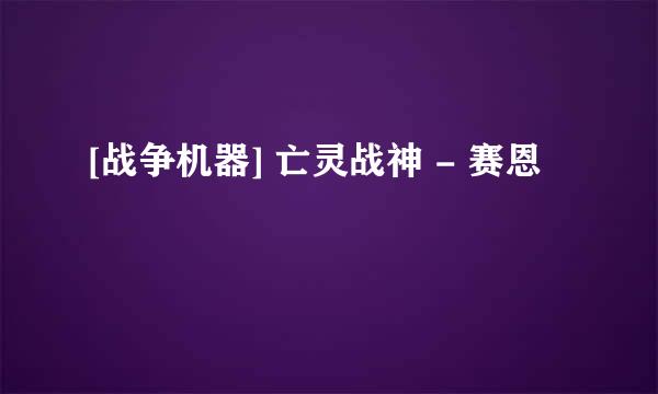 [战争机器] 亡灵战神 - 赛恩