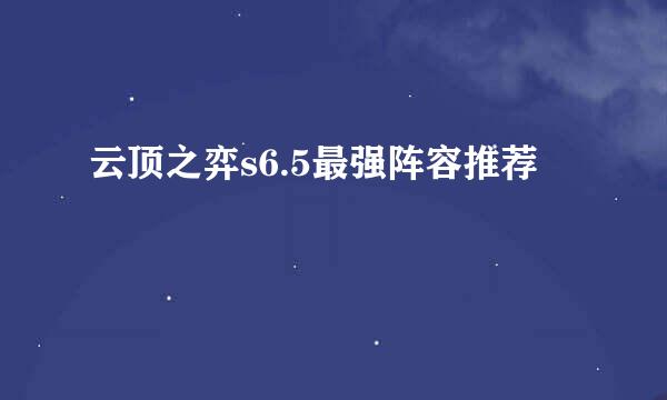 云顶之弈s6.5最强阵容推荐