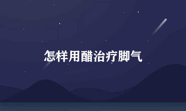 怎样用醋治疗脚气