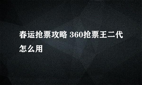 春运抢票攻略 360抢票王二代怎么用
