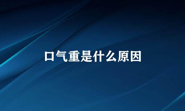 口气重是什么原因