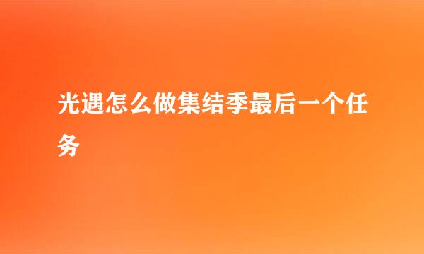 光遇怎么做集结季最后一个任务