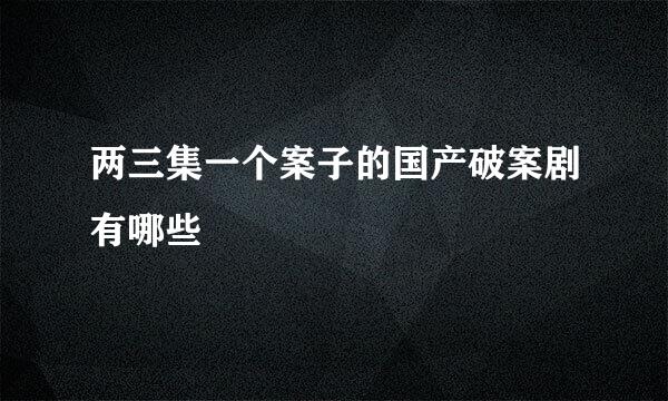 两三集一个案子的国产破案剧有哪些
