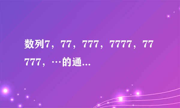 数列7，77，777，7777，77777，…的通项公式为______