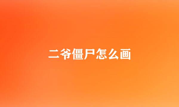 二爷僵尸怎么画