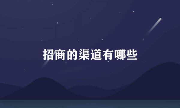招商的渠道有哪些