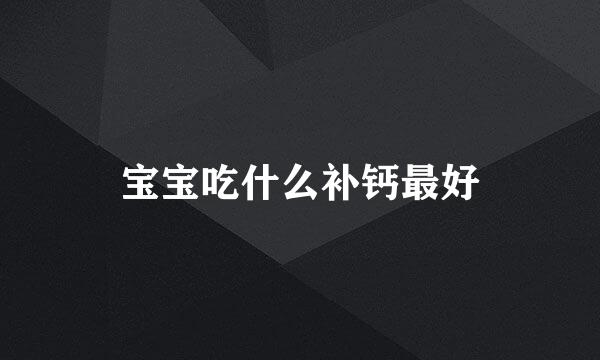 宝宝吃什么补钙最好