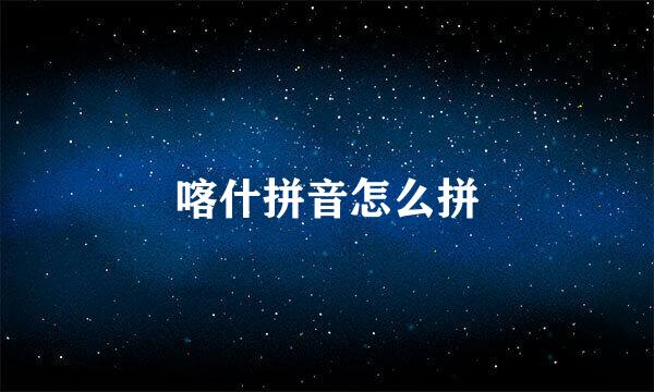 喀什拼音怎么拼
