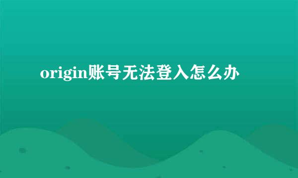 origin账号无法登入怎么办