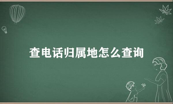 查电话归属地怎么查询