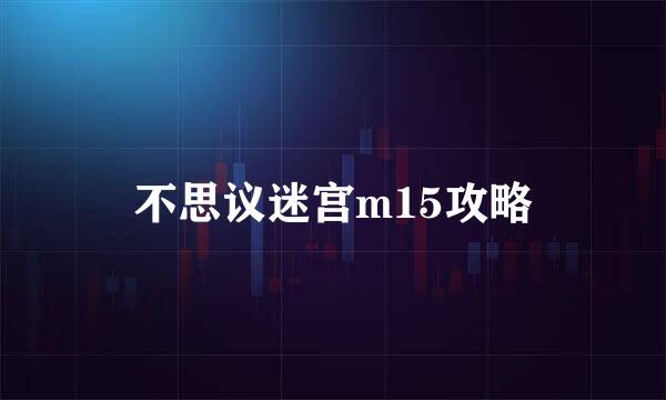 不思议迷宫m15攻略