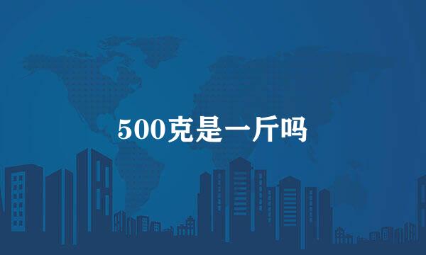 500克是一斤吗