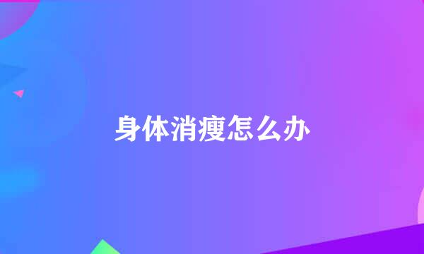 身体消瘦怎么办
