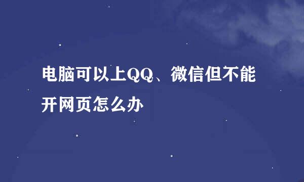电脑可以上QQ、微信但不能开网页怎么办