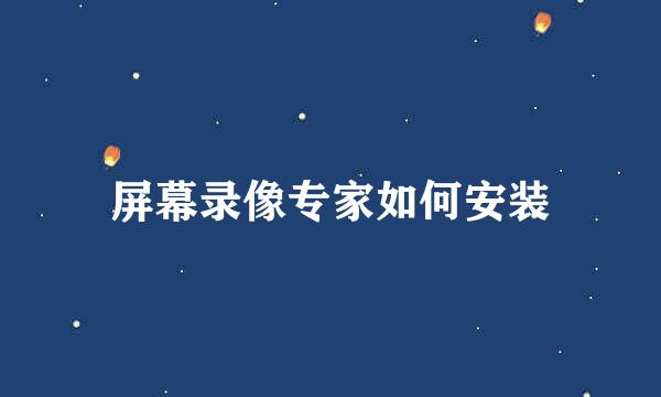 屏幕录像专家如何安装
