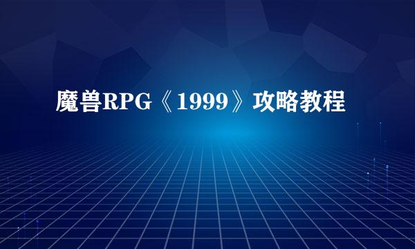 魔兽RPG《1999》攻略教程