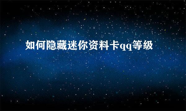 如何隐藏迷你资料卡qq等级