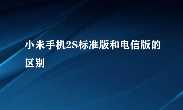 小米手机2S标准版和电信版的区别