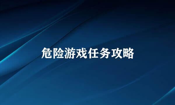 危险游戏任务攻略