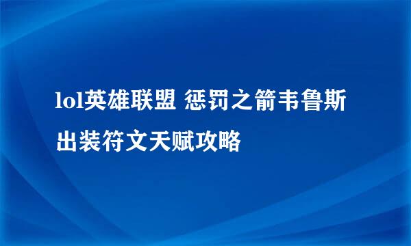 lol英雄联盟 惩罚之箭韦鲁斯出装符文天赋攻略