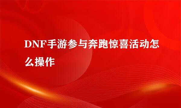 DNF手游参与奔跑惊喜活动怎么操作