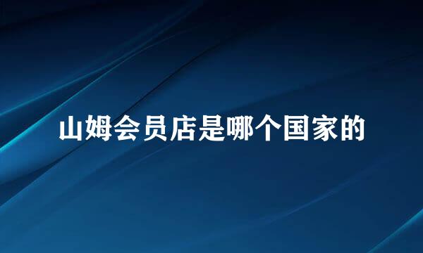 山姆会员店是哪个国家的